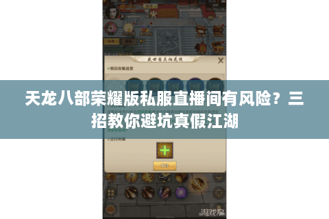 天龙八部荣耀版私服直播间有风险?三招教你避坑真假江湖 天龙八部荣耀版私服直播间有风险?三招教你避坑真假江湖