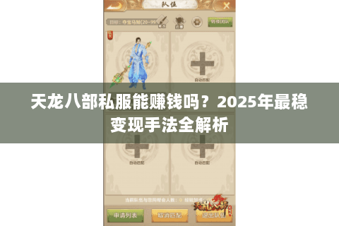 天龙八部私服能赚钱吗?2025年最稳变现手法全解析 天龙八部私服能赚钱吗?2025年最稳变现手法全解析