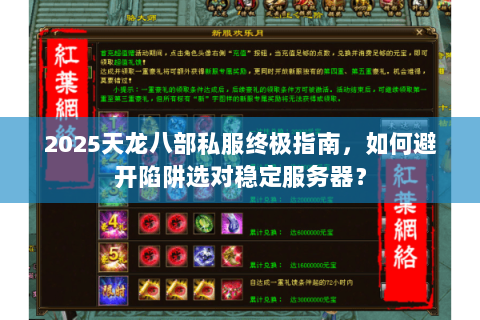 2025天龙八部私服终极指南,如何避开陷阱选对稳定服务器? 2025天龙八部私服终极指南,如何避开陷阱选对稳定服务器?
