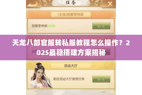 天龙八部官服转私服教程怎么操作?2025最稳搭建方案揭秘 天龙八部官服转私服教程怎么操作?2025最稳搭建方案揭秘
