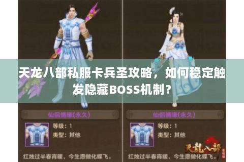 天龙八部私服卡兵圣攻略,如何稳定触发隐藏BOSS机制? 天龙八部私服卡兵圣攻略,如何稳定触发隐藏BOSS机制?