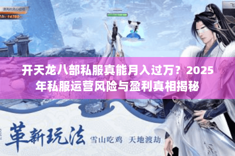 开天龙八部私服真能月入过万？2025年私服运营风险与盈利真相揭秘