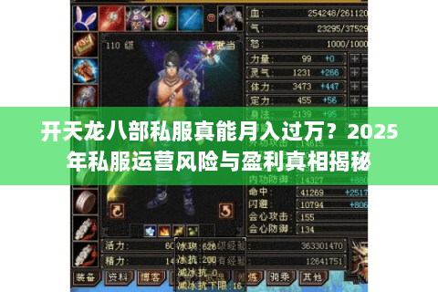 开天龙八部私服真能月入过万?2025年私服运营风险与盈利真相揭秘 开天龙八部私服真能月入过万?2025年私服运营风险与盈利真相揭秘