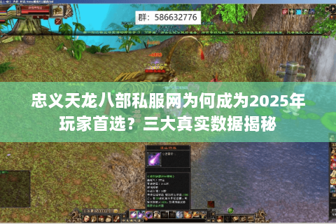 忠义天龙八部私服网为何成为2025年玩家首选?三大真实数据揭秘 忠义天龙八部私服网为何成为2025年玩家首选?三大真实数据揭秘