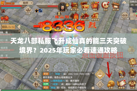 天龙八部私服飞升成仙真的能三天突破境界?2025年玩家必看速通攻略 天龙八部私服飞升成仙真的能三天突破境界?2025年玩家必看速通攻略