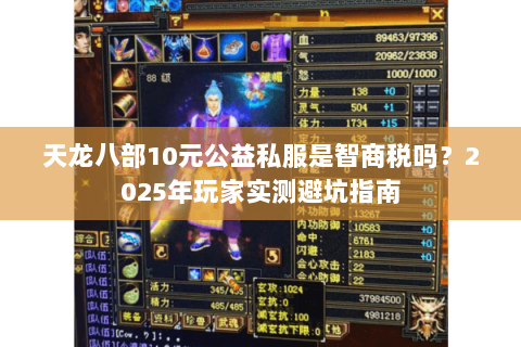 天龙八部10元公益私服是智商税吗?2025年玩家实测避坑指南 天龙八部10元公益私服是智商税吗?2025年玩家实测避坑指南