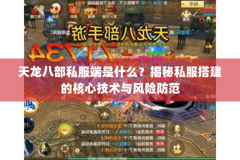 天龙八部私服端是什么?揭秘私服搭建的核心技术与风险防范 天龙八部私服端是什么?揭秘私服搭建的核心技术与风险防范