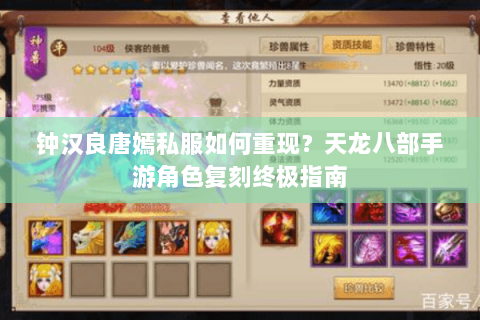 钟汉良唐嫣私服如何重现？天龙八部手游角色复刻终极指南