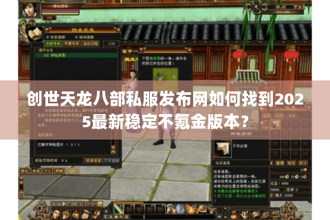 创世天龙八部私服发布网如何找到2025最新稳定不氪金版本? 创世天龙八部私服发布网如何找到2025最新稳定不氪金版本?