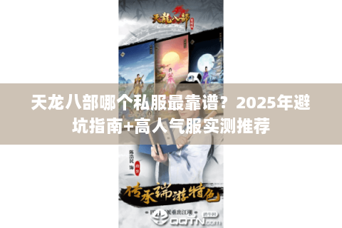 天龙八部哪个私服最靠谱？2025年避坑指南+高人气服实测推荐