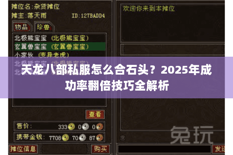 天龙八部私服怎么合石头?2025年成功率翻倍技巧全解析 天龙八部私服怎么合石头?2025年成功率翻倍技巧全解析