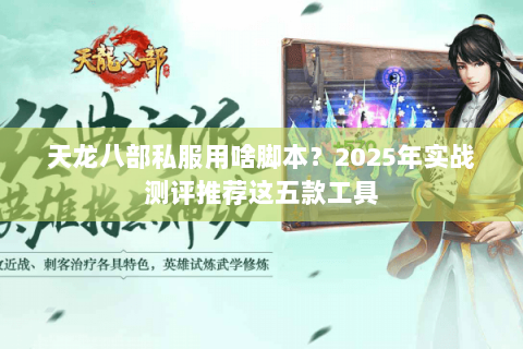 天龙八部私服用啥脚本？2025年实战测评推荐这五款工具