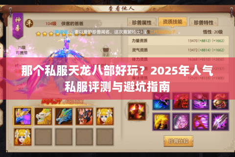 那个私服天龙八部好玩?2025年人气私服评测与避坑指南 那个私服天龙八部好玩?2025年人气私服评测与避坑指南