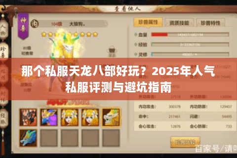 那个私服天龙八部好玩?2025年人气私服评测与避坑指南 那个私服天龙八部好玩?2025年人气私服评测与避坑指南