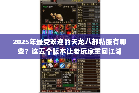 2025年最受欢迎的天龙八部私服有哪些?这五个版本让老玩家重回江湖 2025年最受欢迎的天龙八部私服有哪些?这五个版本让老玩家重回江湖