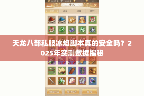 天龙八部私服冰焰脚本真的安全吗?2025年实测数据揭秘 天龙八部私服冰焰脚本真的安全吗?2025年实测数据揭秘