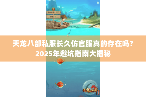 天龙八部私服长久仿官服真的存在吗？2025年避坑指南大揭秘