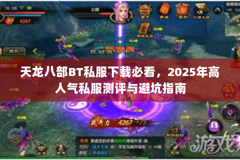 天龙八部BT私服下载必看,2025年高人气私服测评与避坑指南 天龙八部BT私服下载必看,2025年高人气私服测评与避坑指南