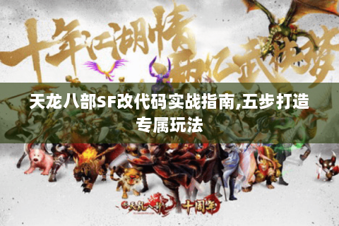 天龙八部SF改代码实战指南,五步打造专属玩法 天龙八部SF改代码实战指南,五步打造专属玩法