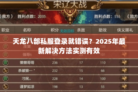 天龙八部私服登录就错误?2025年最新解决方法实测有效 天龙八部私服登录就错误?2025年最新解决方法实测有效