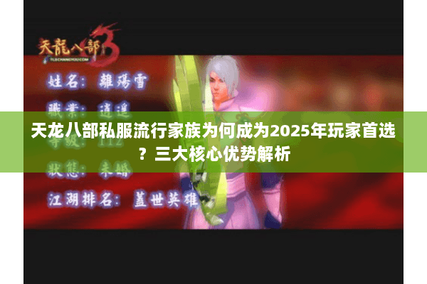 天龙八部私服流行家族为何成为2025年玩家首选?三大核心优势解析 天龙八部私服流行家族为何成为2025年玩家首选?三大核心优势解析