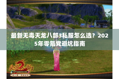 最新无毒天龙八部3私服怎么选?2025年零氪党避坑指南 最新无毒天龙八部3私服怎么选?2025年零氪党避坑指南