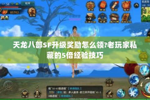 天龙八部SF升级奖励怎么领?老玩家私藏的5倍经验技巧 天龙八部SF升级奖励怎么领?老玩家私藏的5倍经验技巧
