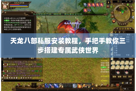 天龙八部私服安装教程,手把手教你三步搭建专属武侠世界 天龙八部私服安装教程,手把手教你三步搭建专属武侠世界