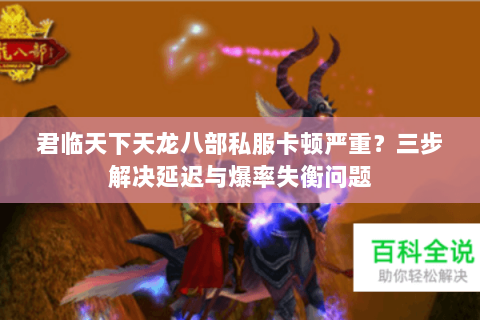 君临天下天龙八部私服卡顿严重?三步解决延迟与爆率失衡问题 君临天下天龙八部私服卡顿严重?三步解决延迟与爆率失衡问题