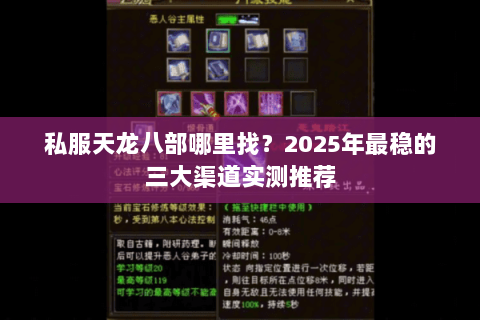私服天龙八部哪里找?2025年最稳的三大渠道实测推荐 私服天龙八部哪里找?2025年最稳的三大渠道实测推荐