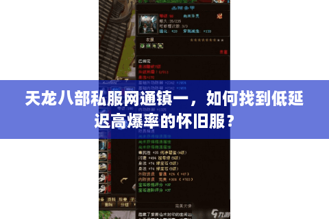 天龙八部私服网通镇一,如何找到低延迟高爆率的怀旧服? 天龙八部私服网通镇一,如何找到低延迟高爆率的怀旧服?