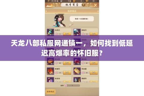 天龙八部私服网通镇一,如何找到低延迟高爆率的怀旧服? 天龙八部私服网通镇一,如何找到低延迟高爆率的怀旧服?