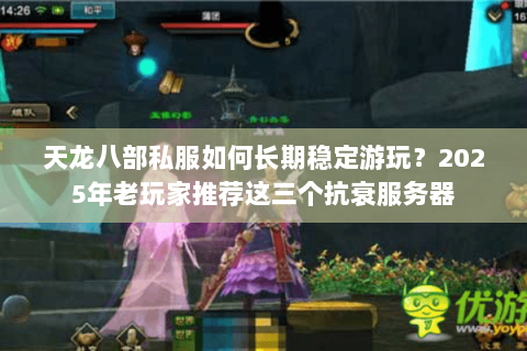 天龙八部私服如何长期稳定游玩?2025年老玩家推荐这三个抗衰服务器 天龙八部私服如何长期稳定游玩?2025年老玩家推荐这三个抗衰服务器