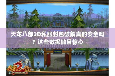 天龙八部3D私服封包破解真的安全吗?这些数据触目惊心 天龙八部3D私服封包破解真的安全吗?这些数据触目惊心