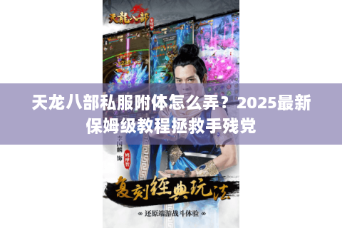 天龙八部私服附体怎么弄？2025最新保姆级教程拯救手残党