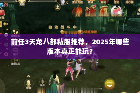 前任3天龙八部私服推荐,2025年哪些版本真正能玩? 前任3天龙八部私服推荐,2025年哪些版本真正能玩?