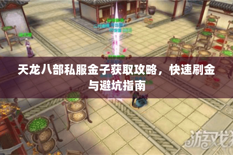 天龙八部私服金子获取攻略，快速刷金与避坑指南