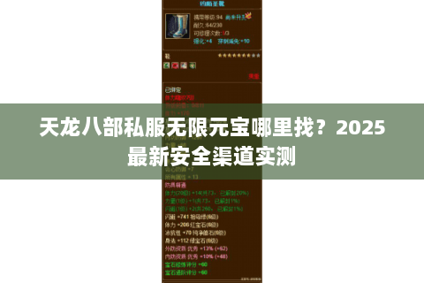 天龙八部私服无限元宝哪里找?2025最新安全渠道实测 天龙八部私服无限元宝哪里找?2025最新安全渠道实测