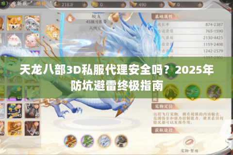 天龙八部3D私服代理安全吗？2025年防坑避雷终极指南