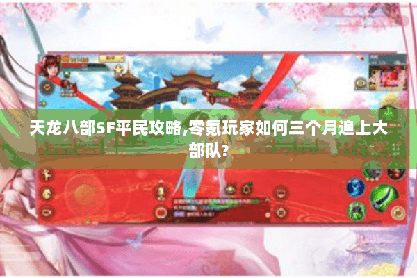 天龙八部SF平民攻略,零氪玩家如何三个月追上大部队?