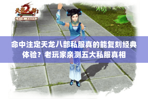 命中注定天龙八部私服真的能复刻经典体验?老玩家亲测五大私服真相 命中注定天龙八部私服真的能复刻经典体验?老玩家亲测五大私服真相