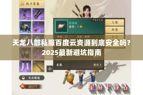 天龙八部私服百度云资源到底安全吗?2025最新避坑指南 天龙八部私服百度云资源到底安全吗?2025最新避坑指南