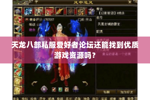 天龙八部私服爱好者论坛还能找到优质游戏资源吗? 天龙八部私服爱好者论坛还能找到优质游戏资源吗?