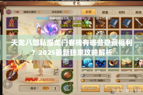 天龙八部私服龙门客栈有哪些隐藏福利?2025最新独家攻略解析 天龙八部私服龙门客栈有哪些隐藏福利?2025最新独家攻略解析