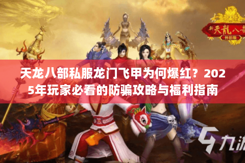 天龙八部私服龙门飞甲为何爆红？2025年玩家必看的防骗攻略与福利指南