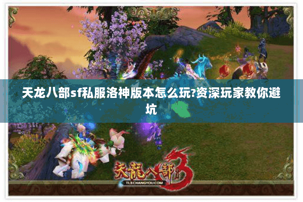 天龙八部sf私服洛神版本怎么玩?资深玩家教你避坑 天龙八部sf私服洛神版本怎么玩?资深玩家教你避坑
