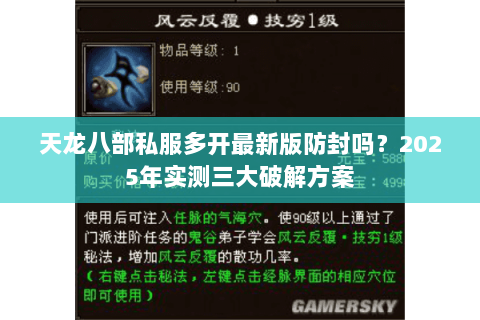 天龙八部私服多开最新版防封吗?2025年实测三大破解方案 天龙八部私服多开最新版防封吗?2025年实测三大破解方案