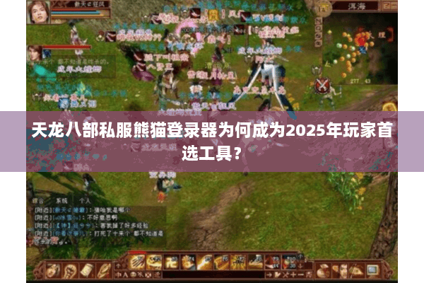 天龙八部私服熊猫登录器为何成为2025年玩家首选工具? 天龙八部私服熊猫登录器为何成为2025年玩家首选工具?