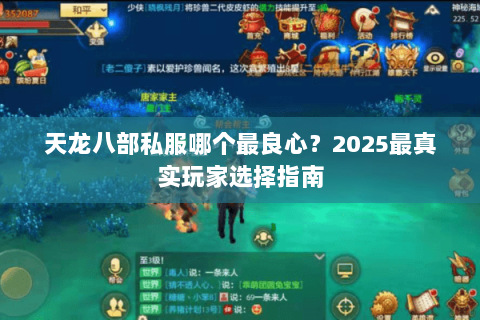 天龙八部私服哪个最良心?2025最真实玩家选择指南 天龙八部私服哪个最良心?2025最真实玩家选择指南