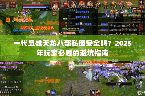 一代枭雄天龙八部私服安全吗？2025年玩家必看的避坑指南